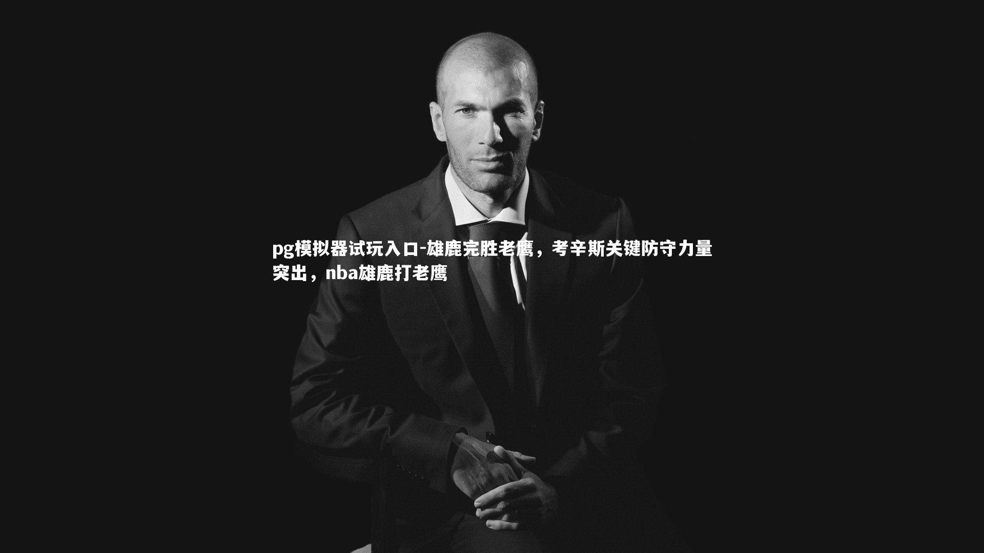 pg模拟器试玩入口-雄鹿完胜老鹰，考辛斯关键防守力量突出，nba雄鹿打老鹰