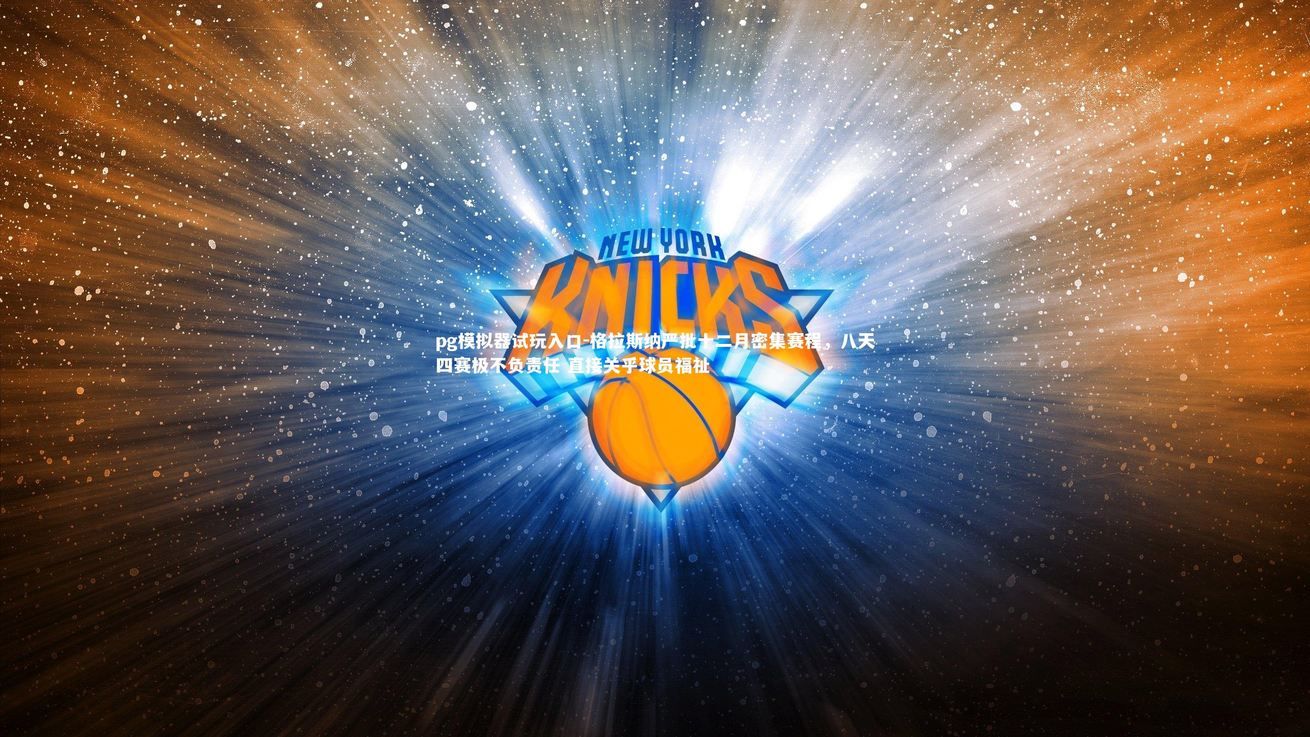 pg模拟器试玩入口-格拉斯纳严批十二月密集赛程，八天四赛极不负责任 直接关乎球员福祉