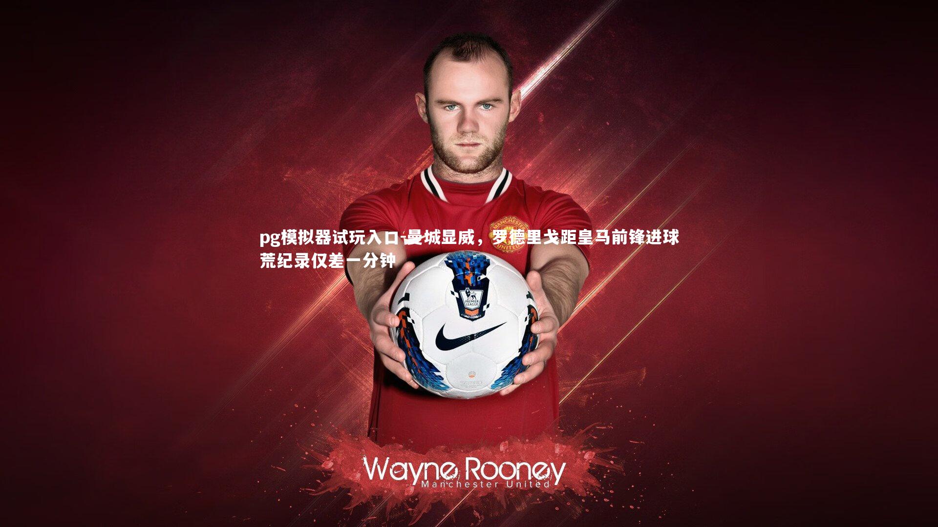 曼城显威，罗德里戈距皇马前锋进球荒纪录仅差一分钟