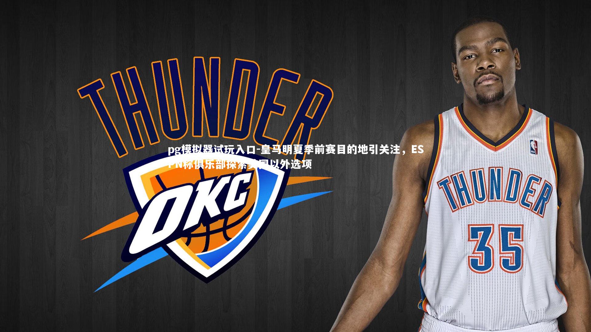 pg模拟器试玩入口-皇马明夏季前赛目的地引关注，ESPN称俱乐部探索美国以外选项