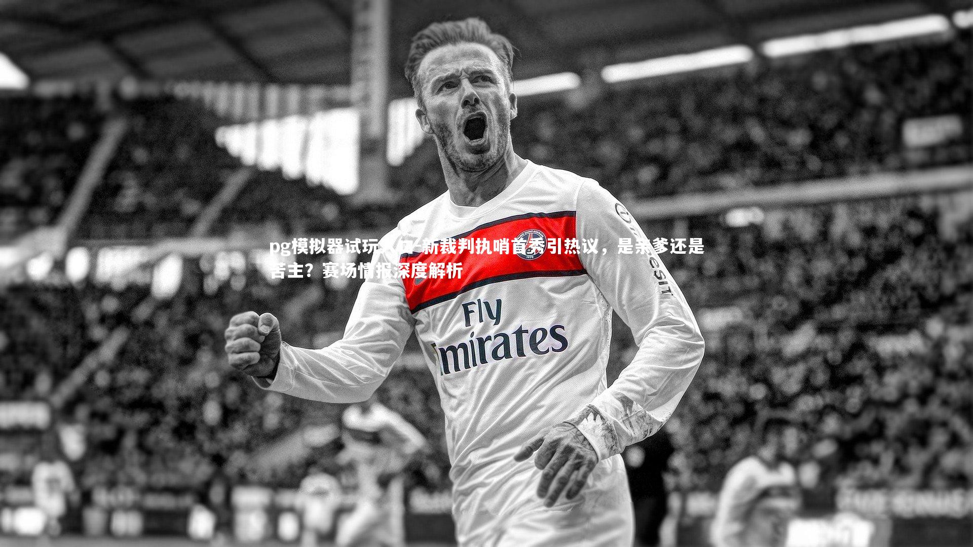 新裁判执哨首秀引热议，是亲爹还是苦主？赛场情报深度解析